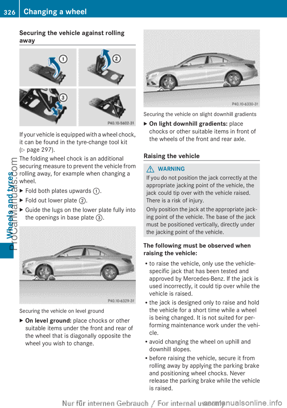 MERCEDES-BENZ CLA-CLASS 2013 Owners Manual Securing the vehicle against rolling
away
If your vehicle is equipped with a wheel chock,
it can be found in the tyre-change tool kit
( Y page 297).
The folding wheel chock is an additional
securing MERCEDES-BENZ CLA-CLASS 2013 Owners Manual Securing the vehicle against rolling
away
If your vehicle is equipped with a wheel chock,
it can be found in the tyre-change tool kit
( Y page 297).
The folding wheel chock is an additional
securing
