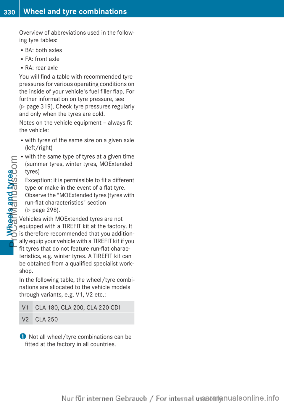 MERCEDES-BENZ CLA-CLASS 2013  Owners Manual Overview of abbreviations used in the follow-
ing tyre tables:
R BA: both axles
R FA: front axle
R RA: rear axle
You will find a table with recommended tyre
pressures for various operating conditions 