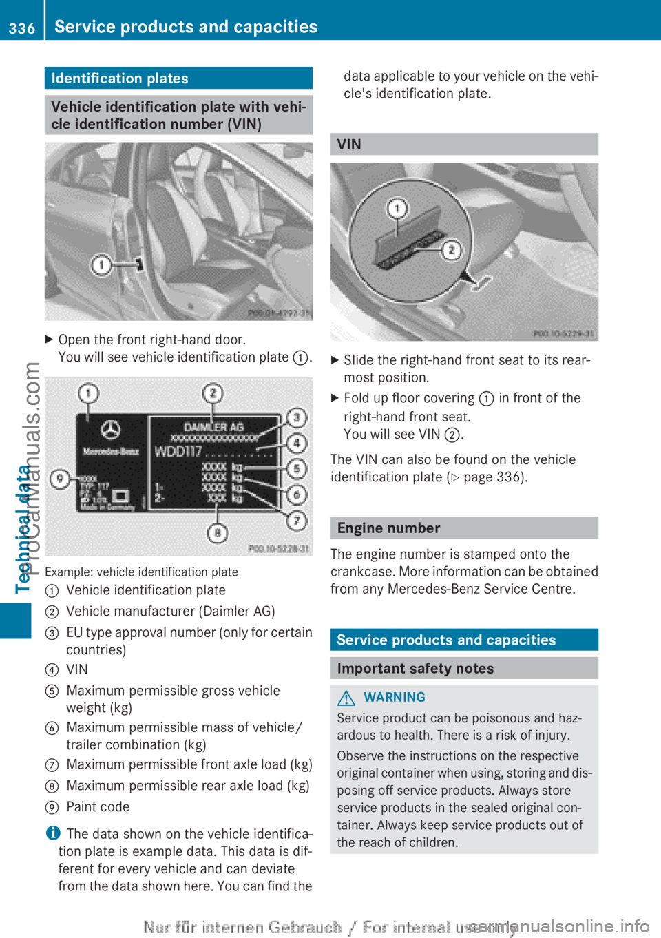 MERCEDES-BENZ CLA-CLASS 2013  Owners Manual Identification plates
Vehicle identification plate with vehi-
cle identification number (VIN)
XOpen the front right-hand door.
You will see vehicle identification plate  :.
Example: vehicle identifica