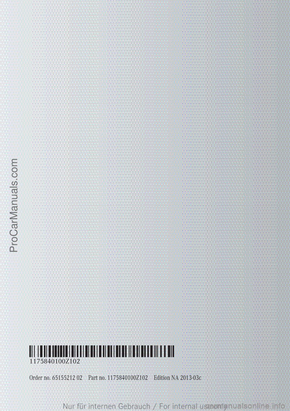 MERCEDES-BENZ CLA-CLASS 2013  Owners Manual Order no. 65155212 02Part no. 1175840100Z102Edition NA 2013-03c
É1175840100Z102AËÍ
1175840100Z102
Nur für internen Gebrauch / For internal use only
ProCarManuals.com 