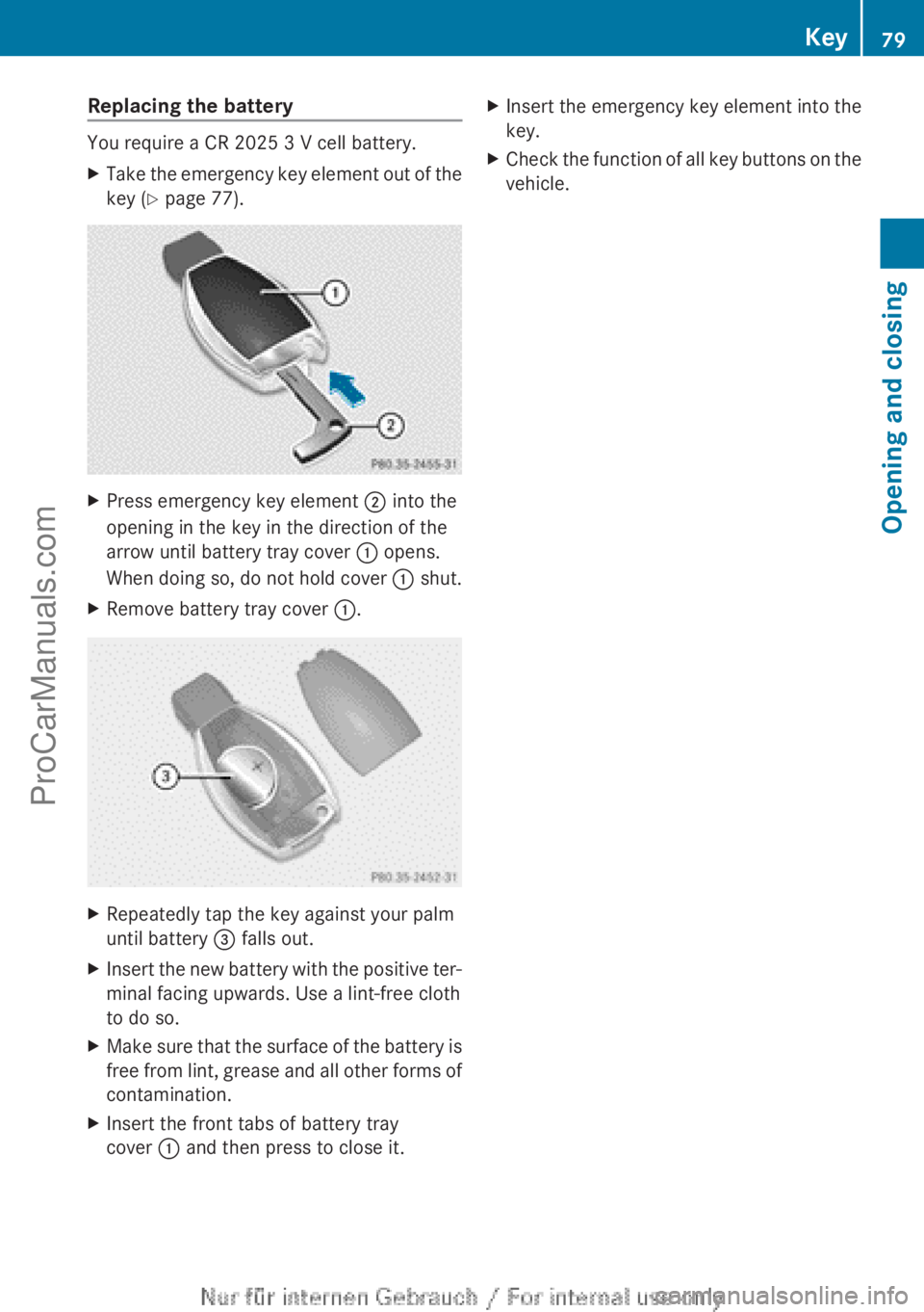 MERCEDES-BENZ CLA-CLASS 2013 Manual Online Replacing the battery
You require a CR 2025 3 V cell battery.
XTake the emergency key element out of the
key ( Y page 77).XPress emergency key element  ; into the
opening in the key in the direction o