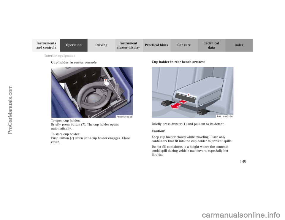 MERCEDES-BENZ CLK-CLASS 2000 Owners Manual Interior equipment
Te ch n ica l
data Instruments
and controlsOperationDrivingInstrument
cluster displayPractical hints Car care Index
Cup holder in center console
To open cup holder:
Briefly press MERCEDES-BENZ CLK-CLASS 2000 Owners Manual Interior equipment
Te ch n ica l
data Instruments
and controlsOperationDrivingInstrument
cluster displayPractical hints Car care Index
Cup holder in center console
To open cup holder:
Briefly press