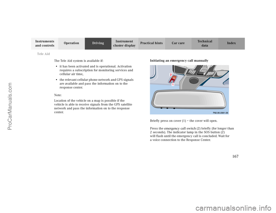 MERCEDES-BENZ CLK-CLASS 2000 Owners Manual Tele Aid
Te ch n ica l
data Instruments
and controlsOperationDrivingInstrument
cluster displayPractical hints Car care Index
The Tele Aid system is available if:
•it has been activated and is oper MERCEDES-BENZ CLK-CLASS 2000 Owners Manual Tele Aid
Te ch n ica l
data Instruments
and controlsOperationDrivingInstrument
cluster displayPractical hints Car care Index
The Tele Aid system is available if:
•it has been activated and is oper