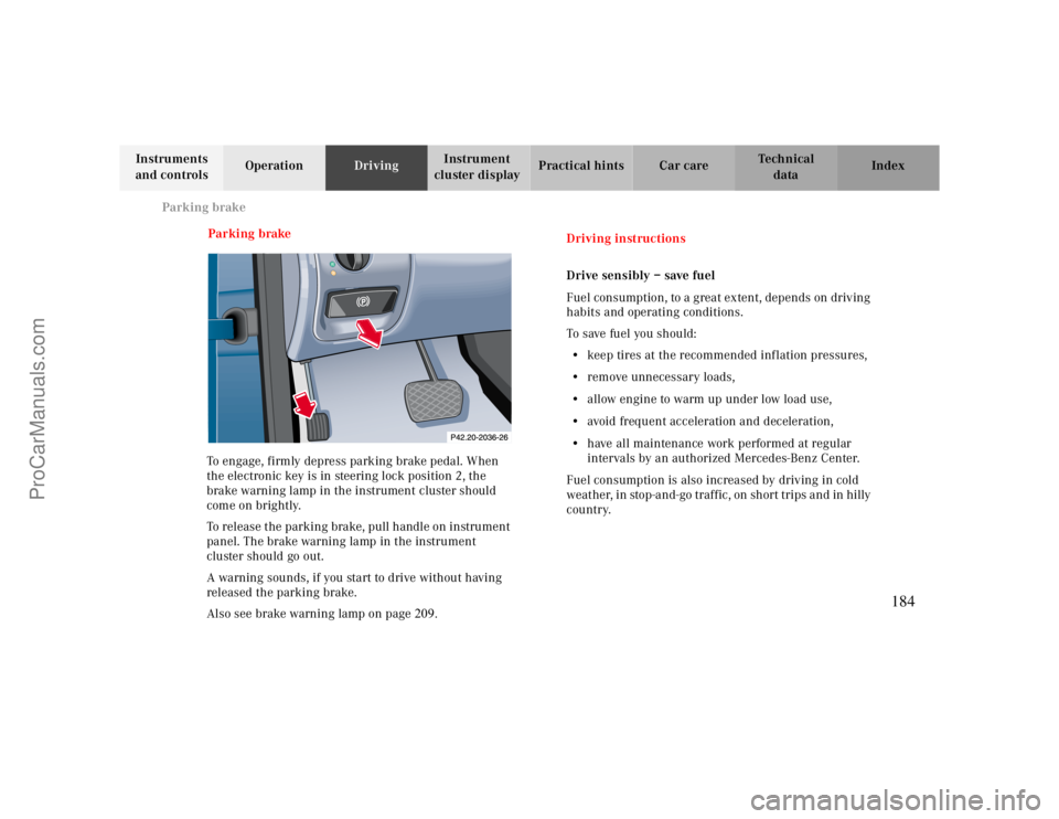 MERCEDES-BENZ CLK-CLASS 2000 Owners Manual Parking brake
Te ch n ica l
data Instruments
and controlsOperationDrivingInstrument
cluster displayPractical hints Car care Index
Parking brake
To engage, firmly depress parking brake pedal. When
t MERCEDES-BENZ CLK-CLASS 2000 Owners Manual Parking brake
Te ch n ica l
data Instruments
and controlsOperationDrivingInstrument
cluster displayPractical hints Car care Index
Parking brake
To engage, firmly depress parking brake pedal. When
t