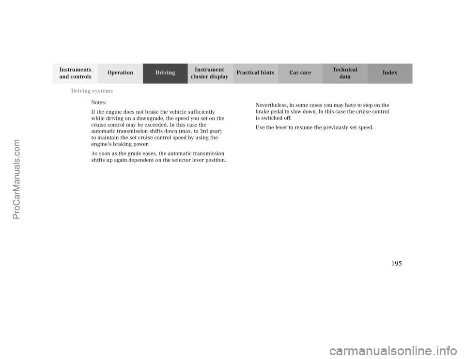 MERCEDES-BENZ CLK-CLASS 2000 Owners Manual Driving systems
Te ch n ica l
data Instruments
and controlsOperationDrivingInstrument
cluster displayPractical hints Car care Index
Notes:
If the engine does not brake the vehicle sufficiently
whil MERCEDES-BENZ CLK-CLASS 2000 Owners Manual Driving systems
Te ch n ica l
data Instruments
and controlsOperationDrivingInstrument
cluster displayPractical hints Car care Index
Notes:
If the engine does not brake the vehicle sufficiently
whil
