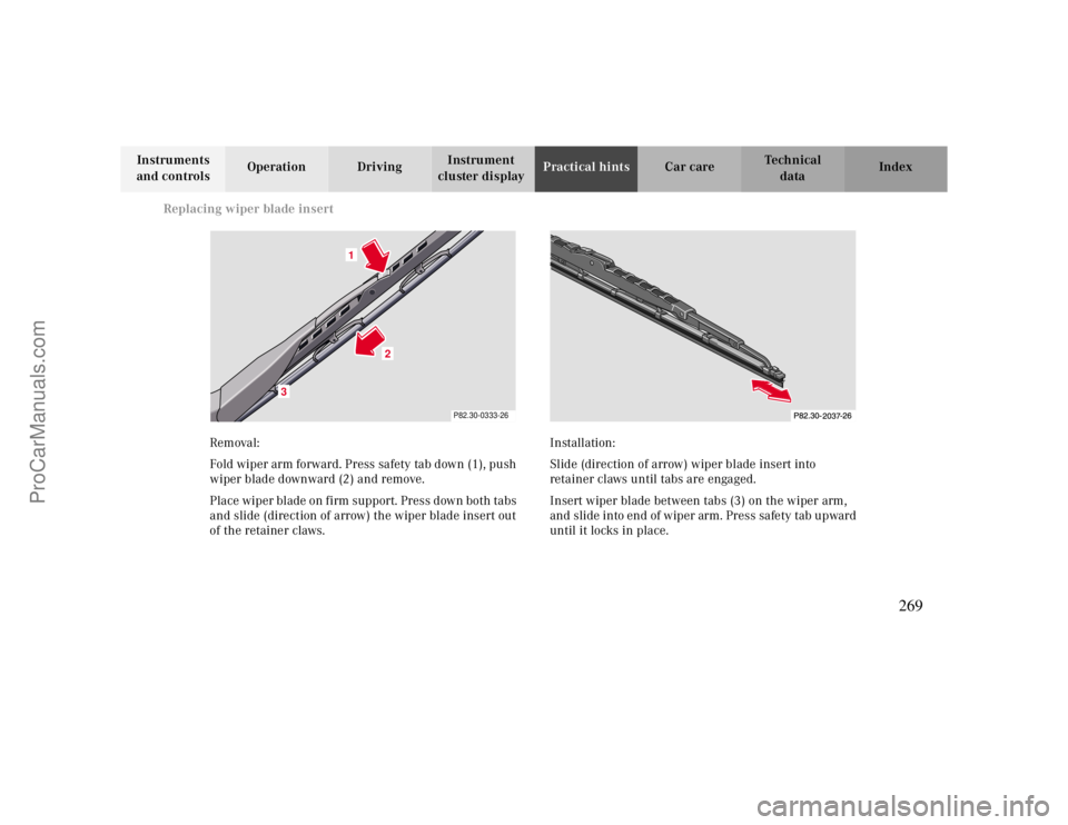 MERCEDES-BENZ CLK-CLASS 2000  Owners Manual Replacing wiper blade insert
Te ch n ica l
data Instruments 
and controlsOperation DrivingInstrument 
cluster displayPractical hintsCar care Index
Removal:
Fold wiper arm forward. Press safety tab dow