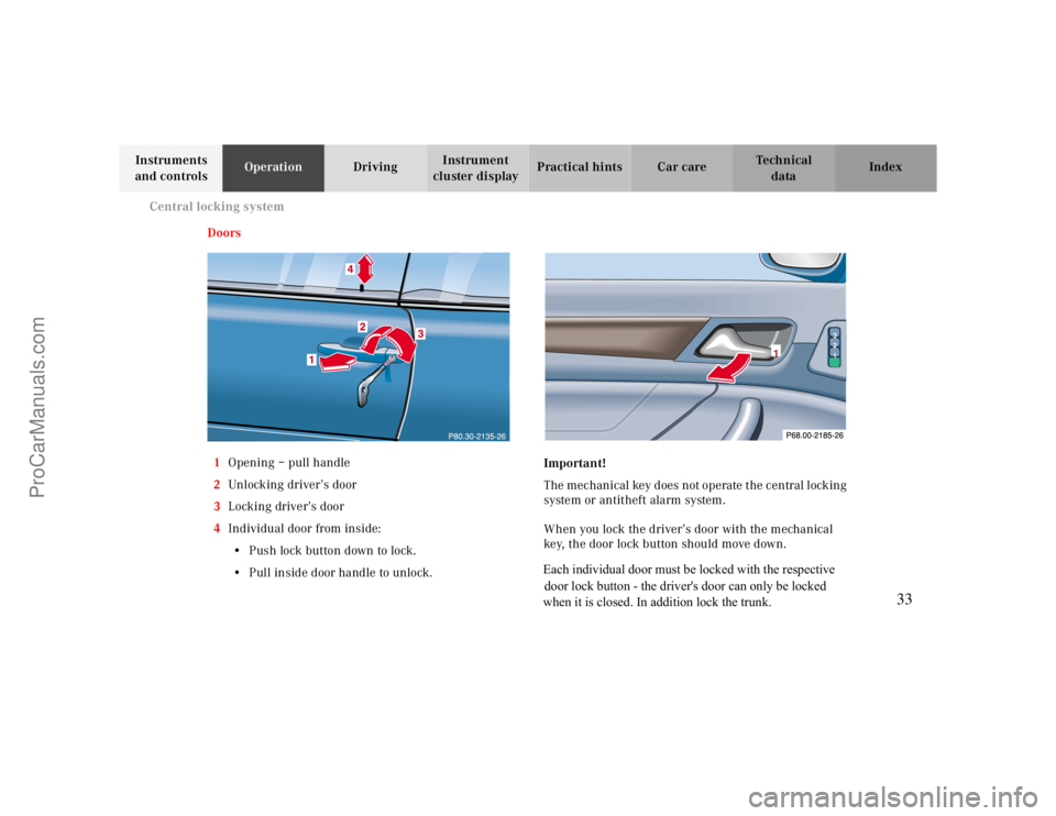 MERCEDES-BENZ CLK-CLASS 2000 Owners Guide Central locking system
Te ch n ica l
data Instruments
and controlsOperationDrivingInstrument
cluster displayPractical hints Car care Index
Doors
1Opening – pull handle
2Unlocking driver’s door
3 MERCEDES-BENZ CLK-CLASS 2000 Owners Guide Central locking system
Te ch n ica l
data Instruments
and controlsOperationDrivingInstrument
cluster displayPractical hints Car care Index
Doors
1Opening – pull handle
2Unlocking driver’s door
3