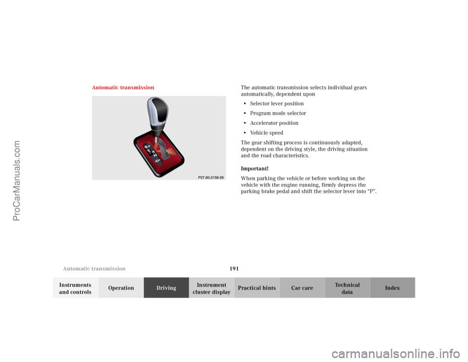 MERCEDES-BENZ CLK-CLASS 2001  Owners Manual 191 Automatic transmission
Te ch n ica l
data Instruments 
and controlsOperationDrivingInstrument 
cluster displayPractical hints Car care Index Automatic transmissionThe automatic transmission select