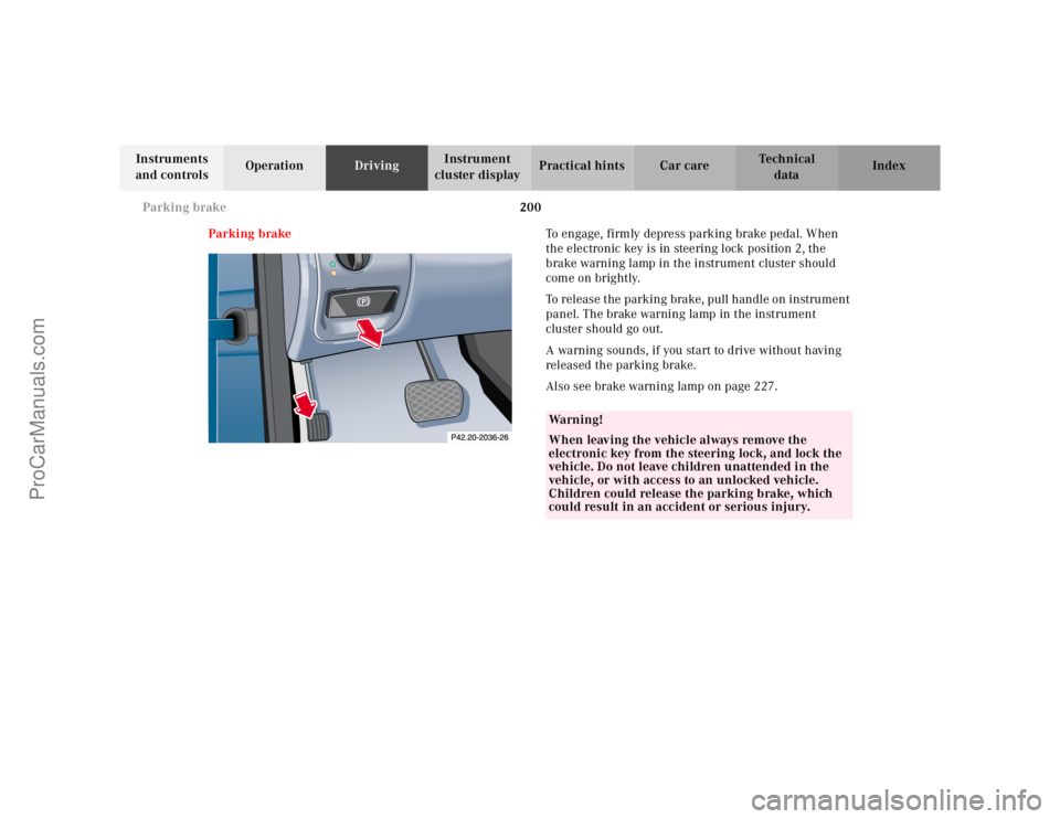 MERCEDES-BENZ CLK-CLASS 2001 Owners Manual 200 Parking brake
Te ch n ica l
data Instruments
and controlsOperationDrivingInstrument
cluster displayPractical hints Car care Index
Parking brakeTo engage, firmly depress parking brake pedal. When MERCEDES-BENZ CLK-CLASS 2001 Owners Manual 200 Parking brake
Te ch n ica l
data Instruments
and controlsOperationDrivingInstrument
cluster displayPractical hints Car care Index
Parking brakeTo engage, firmly depress parking brake pedal. When