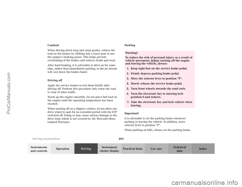 MERCEDES-BENZ CLK-CLASS 2001  Owners Manual 203 Driving instructions
Te ch n ica l
data Instruments 
and controlsOperationDrivingInstrument 
cluster displayPractical hints Car care Index Caution!
When driving down long and steep grades, relieve