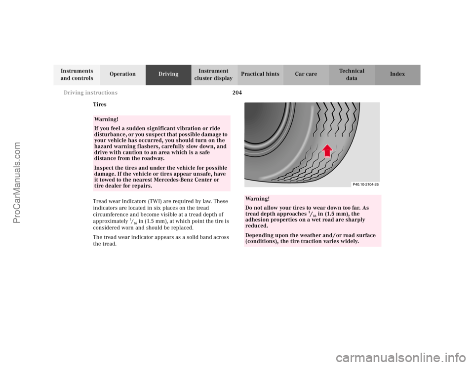 MERCEDES-BENZ CLK-CLASS 2001  Owners Manual 204 Driving instructions
Te ch n ica l
data Instruments 
and controlsOperationDrivingInstrument 
cluster displayPractical hints Car care Index
Tires
Tread wear indicators (TWI) are required by law. Th