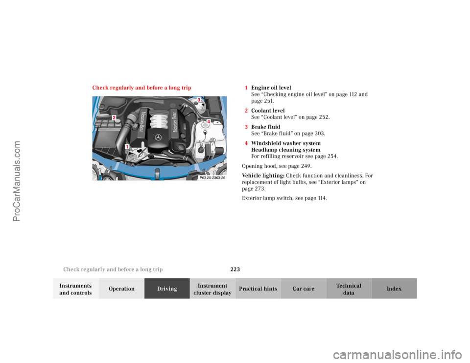 MERCEDES-BENZ CLK-CLASS 2001  Owners Manual 223 Check regularly and before a long trip
Te ch n ica l
data Instruments 
and controlsOperationDrivingInstrument 
cluster displayPractical hints Car care Index Check regularly and before a long trip 