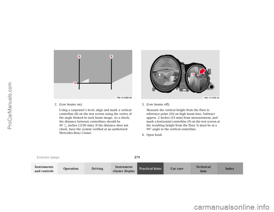 MERCEDES-BENZ CLK-CLASS 2001  Owners Manual 279 Exterior lamps
Te ch n ica l
data Instruments 
and controlsOperation DrivingInstrument 
cluster displayPractical hintsCar care Index 2. (Low beams on):
Using a carpenter’s level, align and mark 