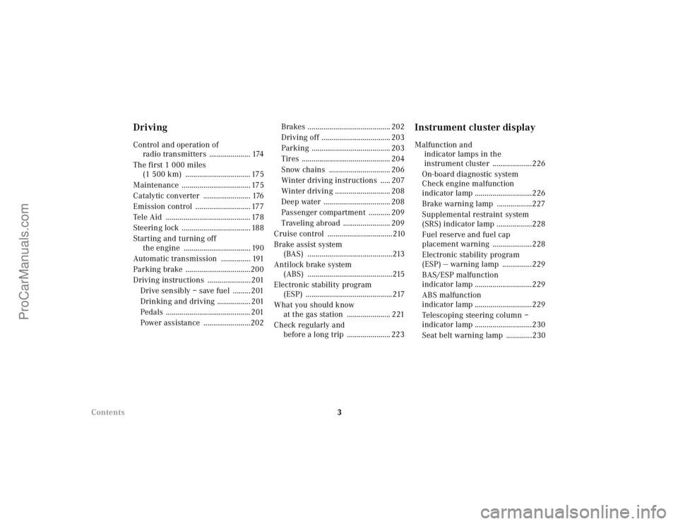 MERCEDES-BENZ CLK-CLASS 2001  Owners Manual 3 Contents
DrivingControl and operation of 
radio transmitters  ..................... 174
The first 1 000 miles 
(1 500 km)  ................................. 175
Maintenance .........................