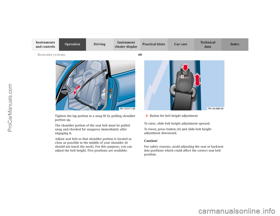 MERCEDES-BENZ CLK-CLASS 2001 Repair Manual 60 Restraint systems
Te ch n ica l
data Instruments
and controlsOperationDrivingInstrument
cluster displayPractical hints Car care Index
Tighten the lap portion to a snug fit by pulling shoulder
po MERCEDES-BENZ CLK-CLASS 2001 Repair Manual 60 Restraint systems
Te ch n ica l
data Instruments
and controlsOperationDrivingInstrument
cluster displayPractical hints Car care Index
Tighten the lap portion to a snug fit by pulling shoulder
po