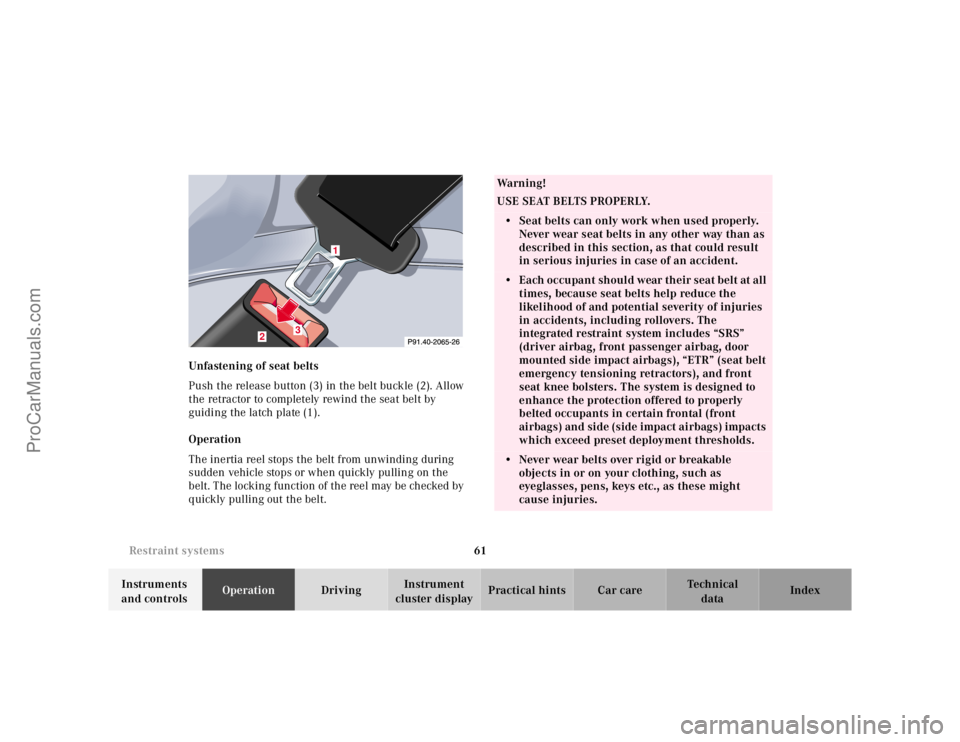 MERCEDES-BENZ CLK-CLASS 2001 Repair Manual 61 Restraint systems
Te ch n ica l
data Instruments
and controlsOperationDrivingInstrument
cluster displayPractical hints Car care Index Unfastening of seat belts
Push the release button (3) in the MERCEDES-BENZ CLK-CLASS 2001 Repair Manual 61 Restraint systems
Te ch n ica l
data Instruments
and controlsOperationDrivingInstrument
cluster displayPractical hints Car care Index Unfastening of seat belts
Push the release button (3) in the