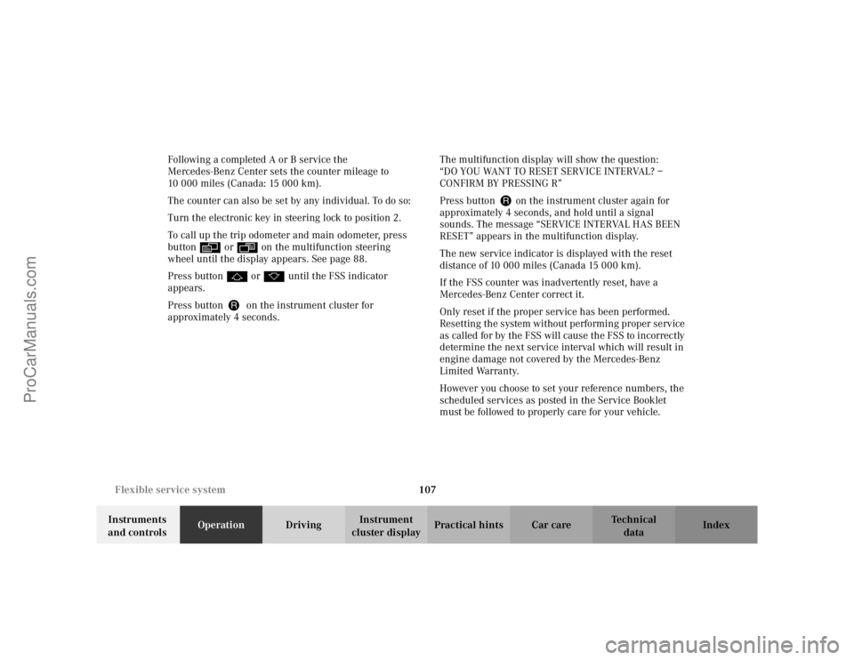 MERCEDES-BENZ CLK-CLASS 2002 User Guide 107 Flexible service system
Te ch n i c a l
data Instruments 
and controlsOperationDrivingInstrument 
cluster displayPractical hints Car care Index Following a completed A or B service the 
Mercedes-B