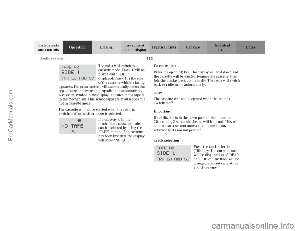 MERCEDES-BENZ CLK-CLASS 2002  Owners Manual 132 Audio system
Te ch n i c a l
data Instruments 
and controlsOperationDrivingInstrument 
cluster displayPractical hints Car care Index
The radio will switch to 
cassette mode. Track 1 will be 
playe