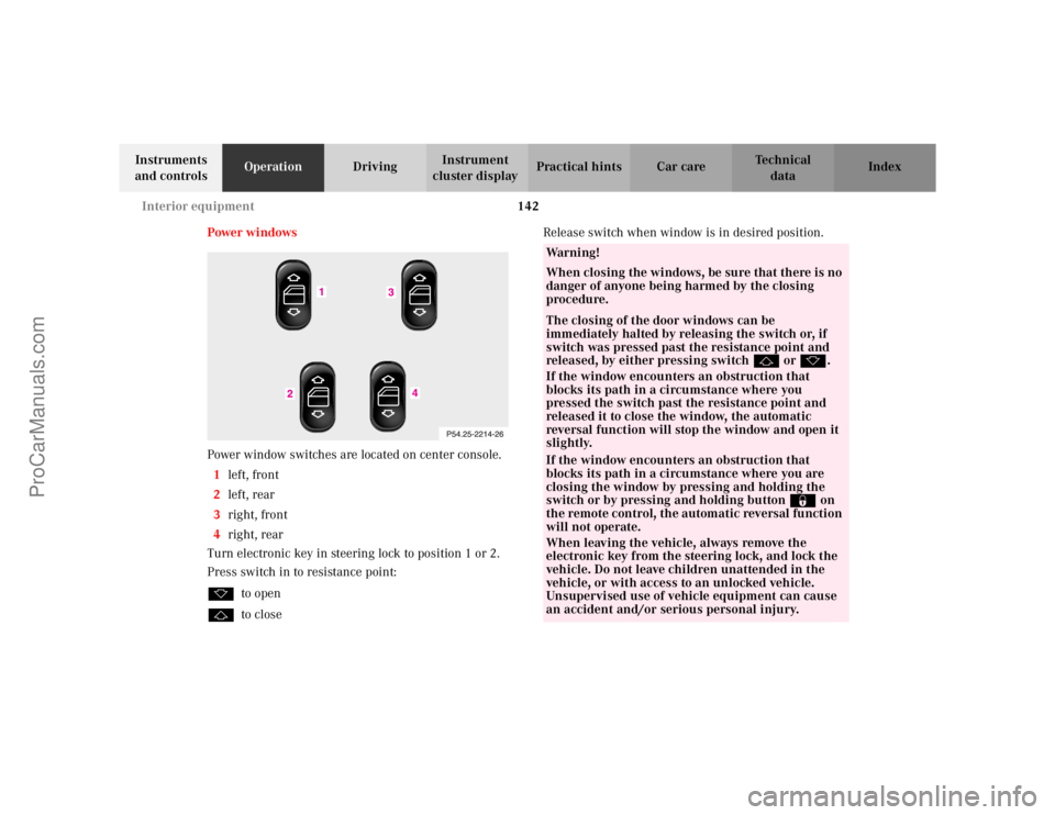 MERCEDES-BENZ CLK-CLASS 2002 Owners Manual 142 Interior equipment
Te ch n i c a l
data Instruments
and controlsOperationDrivingInstrument
cluster displayPractical hints Car care Index
Power windows
Power window switches are located on center MERCEDES-BENZ CLK-CLASS 2002 Owners Manual 142 Interior equipment
Te ch n i c a l
data Instruments
and controlsOperationDrivingInstrument
cluster displayPractical hints Car care Index
Power windows
Power window switches are located on center