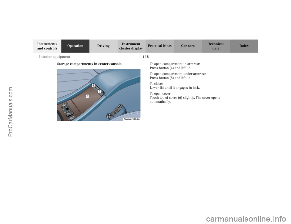 MERCEDES-BENZ CLK-CLASS 2002 Owners Manual 148 Interior equipment
Te ch n i c a l
data Instruments
and controlsOperationDrivingInstrument
cluster displayPractical hints Car care Index
Storage compartments in center consoleTo open compartment MERCEDES-BENZ CLK-CLASS 2002 Owners Manual 148 Interior equipment
Te ch n i c a l
data Instruments
and controlsOperationDrivingInstrument
cluster displayPractical hints Car care Index
Storage compartments in center consoleTo open compartment