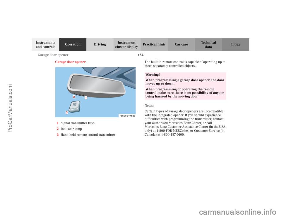 MERCEDES-BENZ CLK-CLASS 2002 Owners Manual 154 Garage door opener
Te ch n i c a l
data Instruments
and controlsOperationDrivingInstrument
cluster displayPractical hints Car care Index
Garage door opener
1Signal transmitter keys
2Indicator la MERCEDES-BENZ CLK-CLASS 2002 Owners Manual 154 Garage door opener
Te ch n i c a l
data Instruments
and controlsOperationDrivingInstrument
cluster displayPractical hints Car care Index
Garage door opener
1Signal transmitter keys
2Indicator la