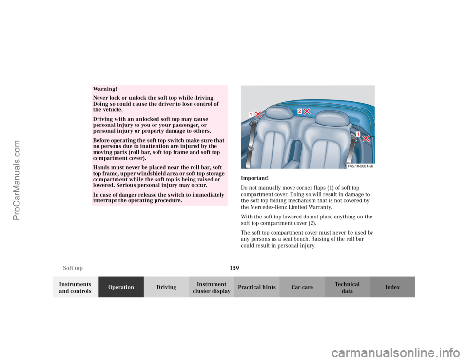 MERCEDES-BENZ CLK-CLASS 2002 Owners Manual 159 Soft top
Te ch n i c a l
data Instruments
and controlsOperationDrivingInstrument
cluster displayPractical hints Car care IndexImportant!
Do not manually move corner flaps (1) of soft top
compa MERCEDES-BENZ CLK-CLASS 2002 Owners Manual 159 Soft top
Te ch n i c a l
data Instruments
and controlsOperationDrivingInstrument
cluster displayPractical hints Car care IndexImportant!
Do not manually move corner flaps (1) of soft top
compa