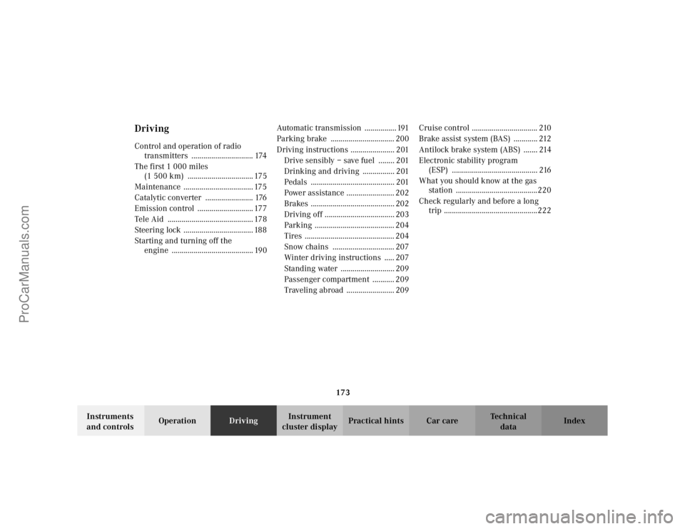 MERCEDES-BENZ CLK-CLASS 2002 Owners Guide 173
Te ch n i c a l
data Instruments 
and controlsOperationDrivingInstrument 
cluster displayPractical hints Car care Index
DrivingControl and operation of radio 
transmitters ........................