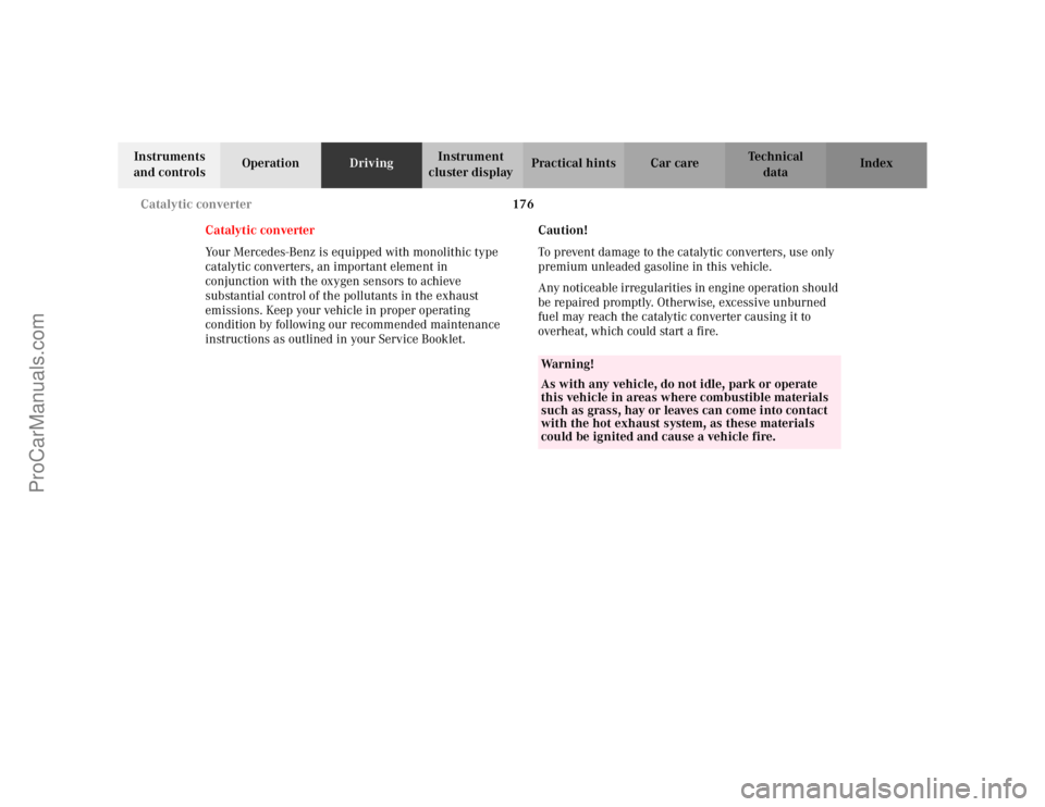 MERCEDES-BENZ CLK-CLASS 2002 Owners Guide 176 Catalytic converter
Te ch n i c a l
data Instruments 
and controlsOperationDrivingInstrument 
cluster displayPractical hints Car care Index
Catalytic converter
Your Mercedes-Benz is equipped with 