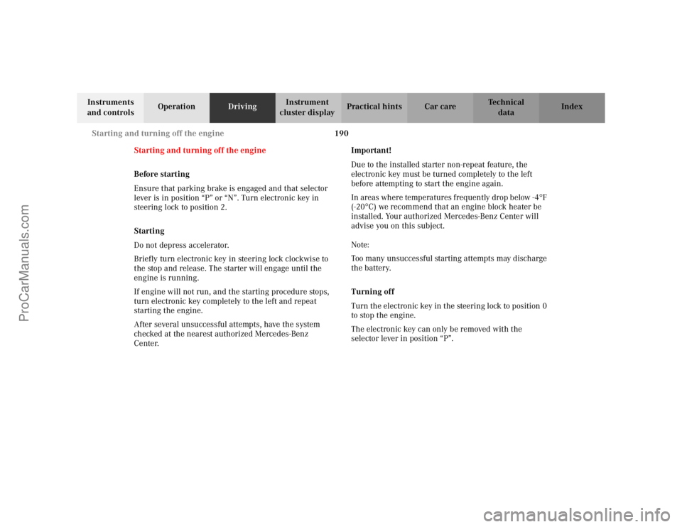 MERCEDES-BENZ CLK-CLASS 2002 Owners Guide 190 Starting and turning off the engine
Te ch n i c a l
data Instruments 
and controlsOperationDrivingInstrument 
cluster displayPractical hints Car care Index
Starting and turning off the engine
Befo