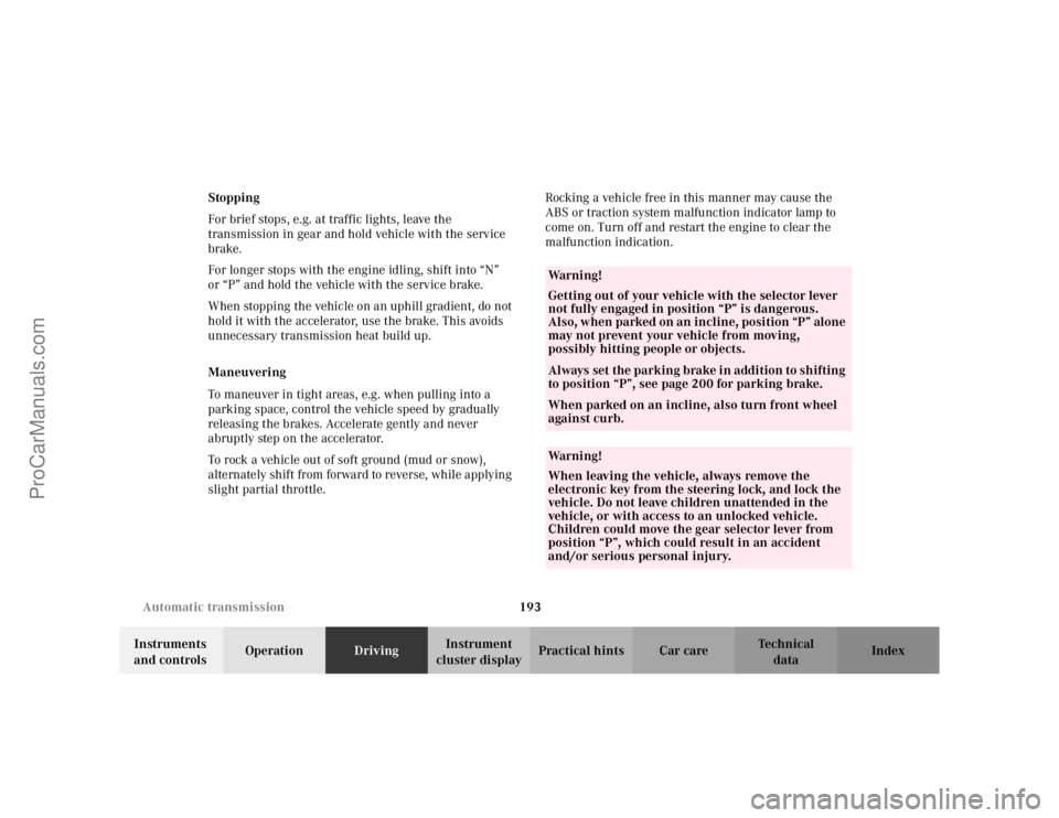 MERCEDES-BENZ CLK-CLASS 2002 Service Manual 193 Automatic transmission
Te ch n i c a l
data Instruments 
and controlsOperationDrivingInstrument 
cluster displayPractical hints Car care Index Stopping
For brief stops, e.g. at traffic lights, lea