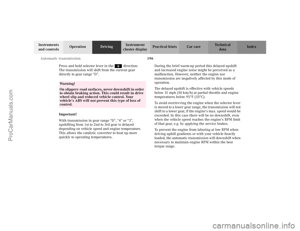 MERCEDES-BENZ CLK-CLASS 2002 Service Manual 196 Automatic transmission
Te ch n i c a l
data Instruments 
and controlsOperationDrivingInstrument 
cluster displayPractical hints Car care Index
Press and hold selector lever in the æ direction:
Th