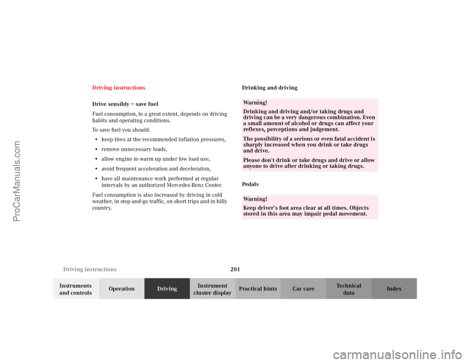 MERCEDES-BENZ CLK-CLASS 2002 Service Manual 201 Driving instructions
Te ch n i c a l
data Instruments 
and controlsOperationDrivingInstrument 
cluster displayPractical hints Car care Index Driving instructions
Drive sensibly – save fuel
Fuel 