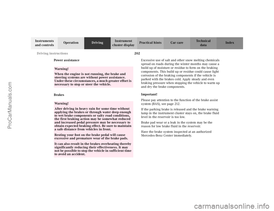 MERCEDES-BENZ CLK-CLASS 2002 Service Manual 202 Driving instructions
Te ch n i c a l
data Instruments 
and controlsOperationDrivingInstrument 
cluster displayPractical hints Car care Index
Power assistance
BrakesExcessive use of salt and other 
