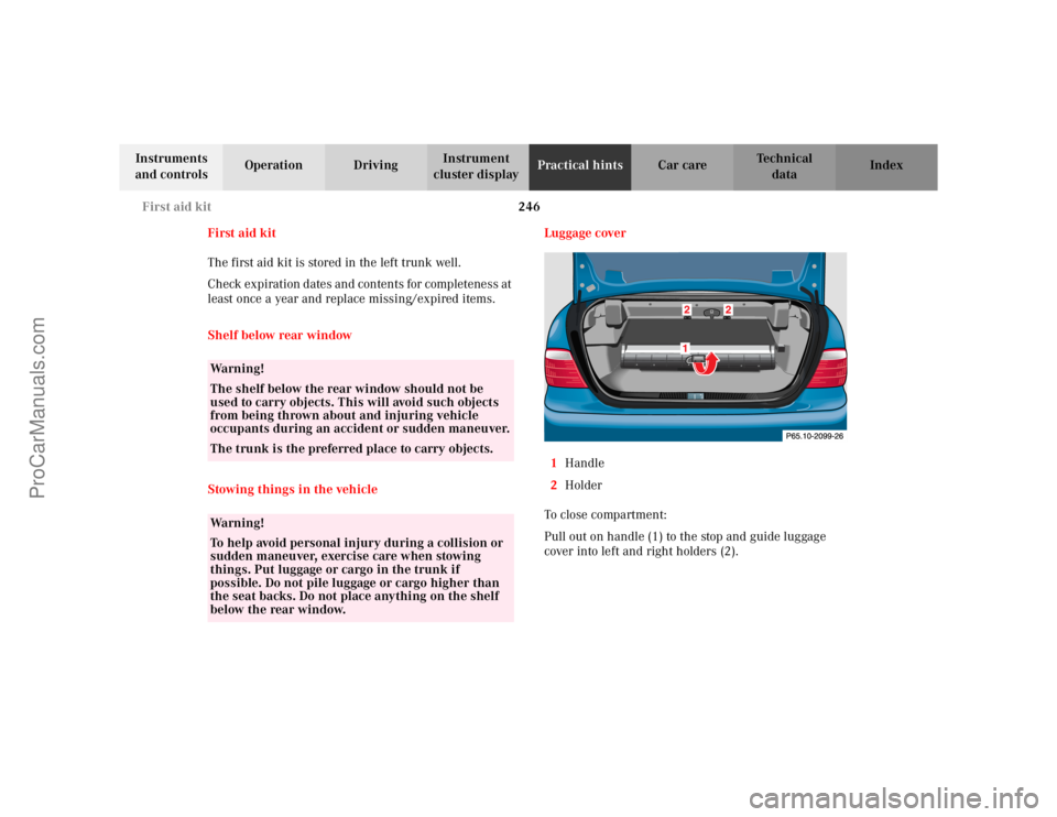 MERCEDES-BENZ CLK-CLASS 2002 Owners Manual 246 First aid kit
Te ch n i c a l
data Instruments
and controlsOperation DrivingInstrument
cluster displayPractical hintsCar care Index
First aid kit
The first aid kit is stored in the left trunk we MERCEDES-BENZ CLK-CLASS 2002 Owners Manual 246 First aid kit
Te ch n i c a l
data Instruments
and controlsOperation DrivingInstrument
cluster displayPractical hintsCar care Index
First aid kit
The first aid kit is stored in the left trunk we