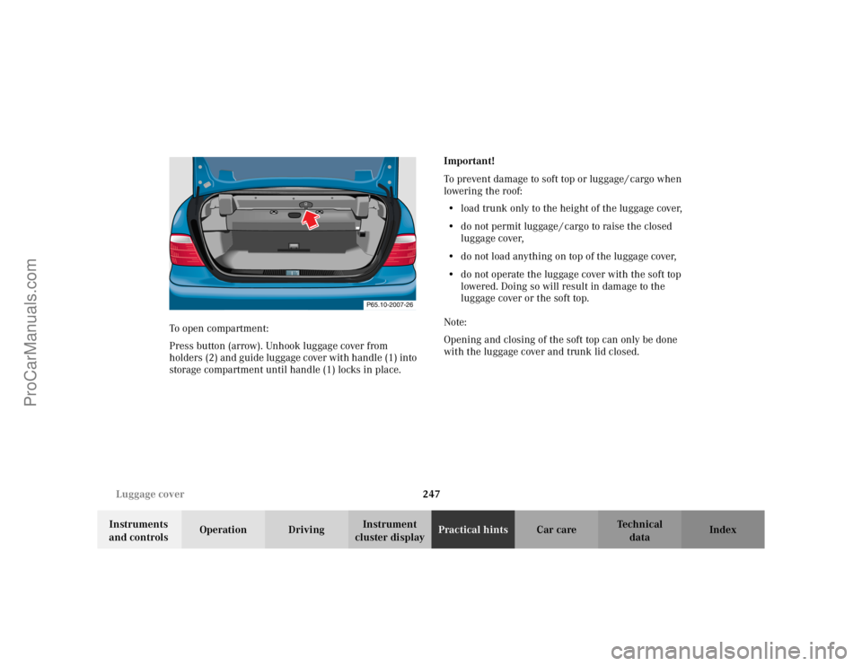 MERCEDES-BENZ CLK-CLASS 2002 Owners Manual 247 Luggage cover
Te ch n i c a l
data Instruments
and controlsOperation DrivingInstrument
cluster displayPractical hintsCar care Index To open compartment:
Press button (arrow). Unhook luggage cove MERCEDES-BENZ CLK-CLASS 2002 Owners Manual 247 Luggage cover
Te ch n i c a l
data Instruments
and controlsOperation DrivingInstrument
cluster displayPractical hintsCar care Index To open compartment:
Press button (arrow). Unhook luggage cove