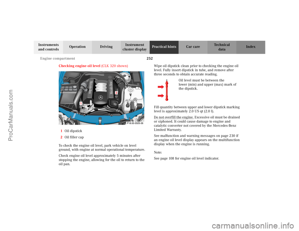 MERCEDES-BENZ CLK-CLASS 2002 Owners Manual 252 Engine compartment
Te ch n i c a l
data Instruments
and controlsOperation DrivingInstrument
cluster displayPractical hintsCar care Index
Checking engine oil level (CLK 320 shown)
1Oil dipstick
2 MERCEDES-BENZ CLK-CLASS 2002 Owners Manual 252 Engine compartment
Te ch n i c a l
data Instruments
and controlsOperation DrivingInstrument
cluster displayPractical hintsCar care Index
Checking engine oil level (CLK 320 shown)
1Oil dipstick
2