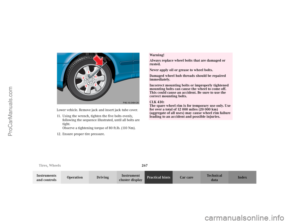 MERCEDES-BENZ CLK-CLASS 2002 Owners Manual 267 Tires, Wheels
Te ch n i c a l
data Instruments
and controlsOperation DrivingInstrument
cluster displayPractical hintsCar care Index Lower vehicle. Remove jack and insert jack tube cover.
11. Usi MERCEDES-BENZ CLK-CLASS 2002 Owners Manual 267 Tires, Wheels
Te ch n i c a l
data Instruments
and controlsOperation DrivingInstrument
cluster displayPractical hintsCar care Index Lower vehicle. Remove jack and insert jack tube cover.
11. Usi