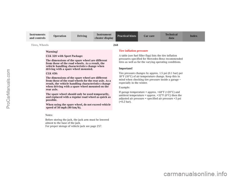 MERCEDES-BENZ CLK-CLASS 2002  Owners Manual 268 Tires, Wheels
Te ch n i c a l
data Instruments 
and controlsOperation DrivingInstrument 
cluster displayPractical hintsCar care Index
Notes:
Before storing the jack, the jack arm must be lowered 
