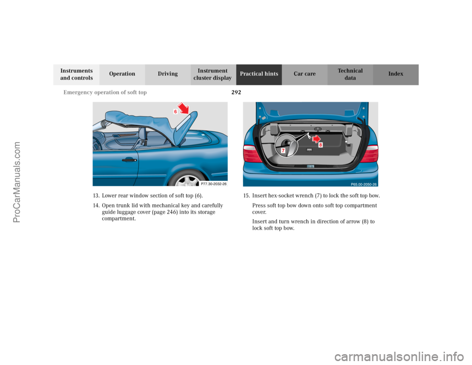 MERCEDES-BENZ CLK-CLASS 2002  Owners Manual 292 Emergency operation of soft top
Te ch n i c a l
data Instruments 
and controlsOperation DrivingInstrument 
cluster displayPractical hintsCar care Index
13. Lower rear window section of soft top (6