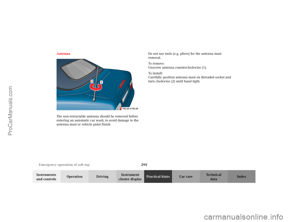 MERCEDES-BENZ CLK-CLASS 2002  Owners Manual 295 Emergency operation of soft top
Te ch n i c a l
data Instruments 
and controlsOperation DrivingInstrument 
cluster displayPractical hintsCar care Index Antenna
The non-retractable antenna should b