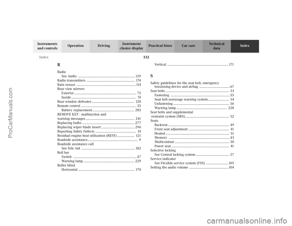 MERCEDES-BENZ CLK-CLASS 2002  Owners Manual 332 Index
Te ch n i c a l
data Instruments 
and controlsOperation DrivingInstrument 
cluster displayPractical hints Car careIndex
RRadio
See Audio  ....................................................