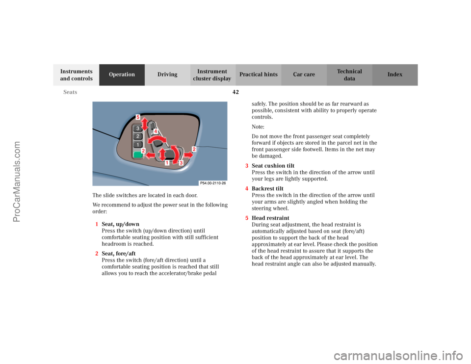 MERCEDES-BENZ CLK-CLASS 2002 Service Manual 42 Seats
Te ch n i c a l
data Instruments
and controlsOperationDrivingInstrument
cluster displayPractical hints Car care Index
The slide switches are located in each door.
We recommend to adjust the MERCEDES-BENZ CLK-CLASS 2002 Service Manual 42 Seats
Te ch n i c a l
data Instruments
and controlsOperationDrivingInstrument
cluster displayPractical hints Car care Index
The slide switches are located in each door.
We recommend to adjust the