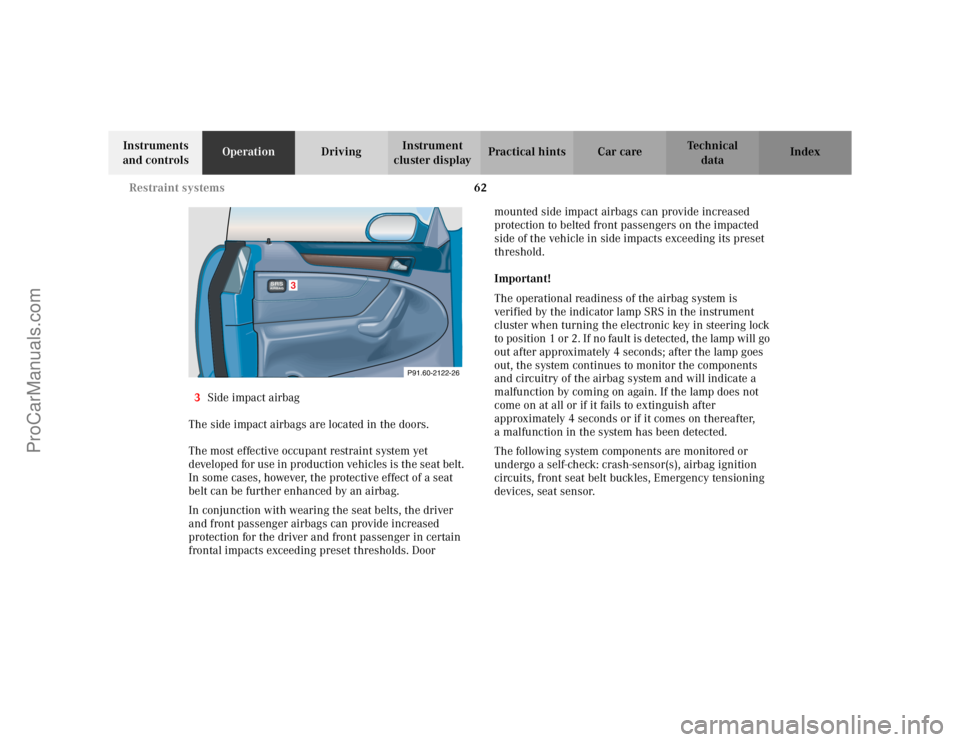 MERCEDES-BENZ CLK-CLASS 2002 Repair Manual 62 Restraint systems
Te ch n i c a l
data Instruments
and controlsOperationDrivingInstrument
cluster displayPractical hints Car care Index
3Side impact airbag
The side impact airbags are located in MERCEDES-BENZ CLK-CLASS 2002 Repair Manual 62 Restraint systems
Te ch n i c a l
data Instruments
and controlsOperationDrivingInstrument
cluster displayPractical hints Car care Index
3Side impact airbag
The side impact airbags are located in