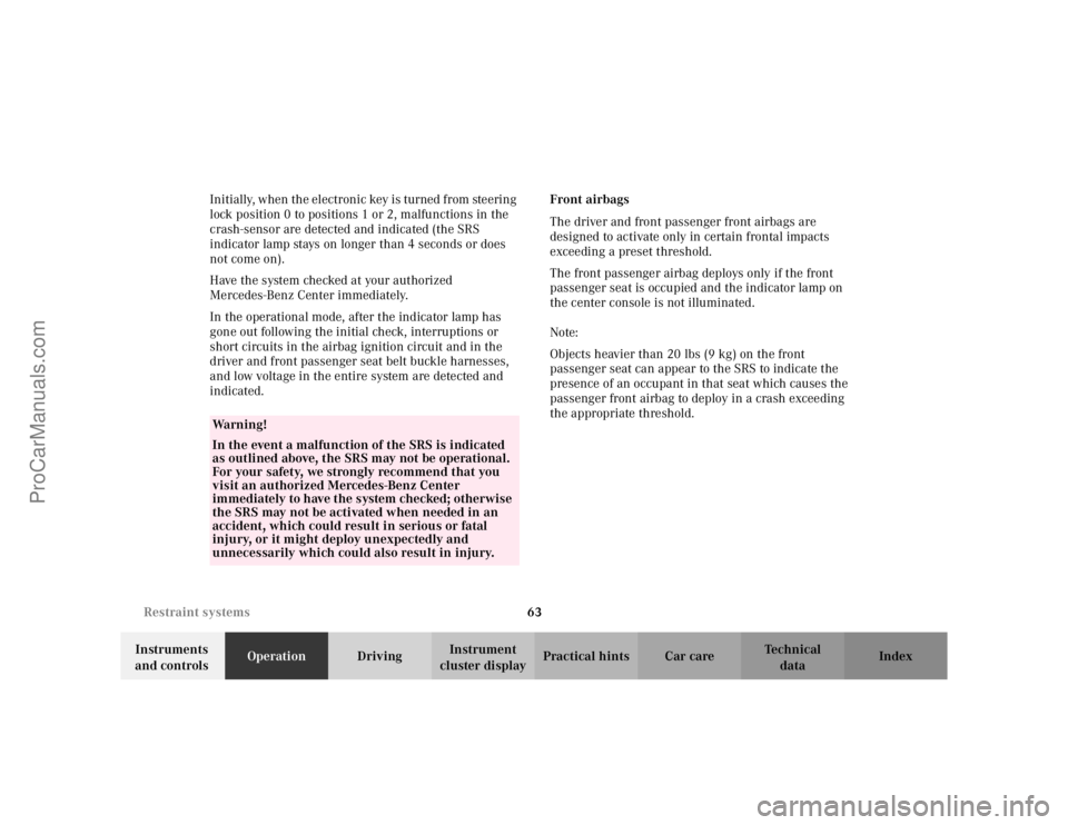 MERCEDES-BENZ CLK-CLASS 2002  Owners Manual 63 Restraint systems
Te ch n i c a l
data Instruments 
and controlsOperationDrivingInstrument 
cluster displayPractical hints Car care Index Initially, when the electronic key is turned from steering 