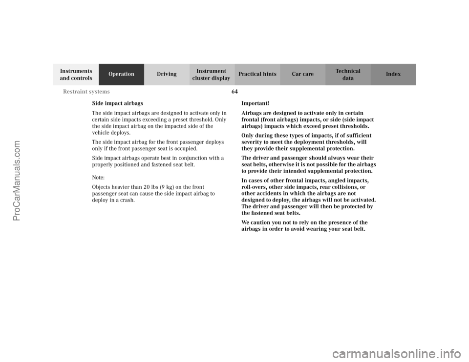 MERCEDES-BENZ CLK-CLASS 2002 Repair Manual 64 Restraint systems
Te ch n i c a l
data Instruments
and controlsOperationDrivingInstrument
cluster displayPractical hints Car care Index
Side impact airbags
The side impact airbags are designed to MERCEDES-BENZ CLK-CLASS 2002 Repair Manual 64 Restraint systems
Te ch n i c a l
data Instruments
and controlsOperationDrivingInstrument
cluster displayPractical hints Car care Index
Side impact airbags
The side impact airbags are designed to