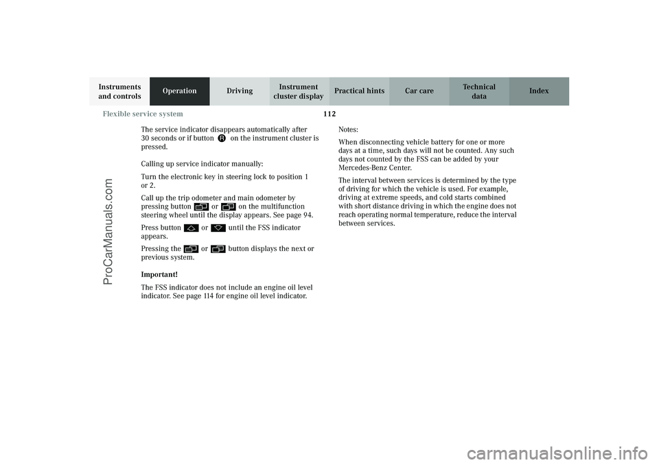 MERCEDES-BENZ CLK-CLASS 2003 Owners Manual 112 Flexible service system
Technical
data Instruments
and controlsOperationDrivingInstrument
cluster displayPractical hints Car care Index
The service indicator disappears automatically after
30 s MERCEDES-BENZ CLK-CLASS 2003 Owners Manual 112 Flexible service system
Technical
data Instruments
and controlsOperationDrivingInstrument
cluster displayPractical hints Car care Index
The service indicator disappears automatically after
30 s