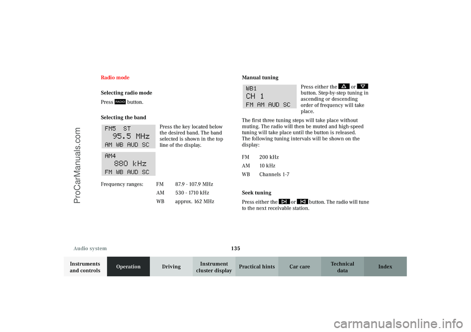 MERCEDES-BENZ CLK-CLASS 2003 Owners Manual 135 Audio system
Technical
data Instruments
and controlsOperationDrivingInstrument
cluster displayPractical hints Car care Index Radio mode
Selecting radio mode
Press button.
Selecting the band
Pr MERCEDES-BENZ CLK-CLASS 2003 Owners Manual 135 Audio system
Technical
data Instruments
and controlsOperationDrivingInstrument
cluster displayPractical hints Car care Index Radio mode
Selecting radio mode
Press button.
Selecting the band
Pr