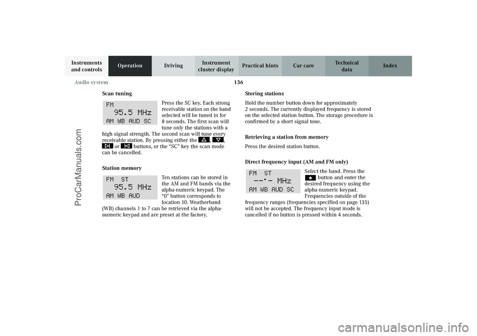 MERCEDES-BENZ CLK-CLASS 2003 Owners Manual 136 Audio system
Technical
data Instruments
and controlsOperationDrivingInstrument
cluster displayPractical hints Car care Index
Scan tuning
Press the SC key. Each strong
receivable station on the MERCEDES-BENZ CLK-CLASS 2003 Owners Manual 136 Audio system
Technical
data Instruments
and controlsOperationDrivingInstrument
cluster displayPractical hints Car care Index
Scan tuning
Press the SC key. Each strong
receivable station on the
