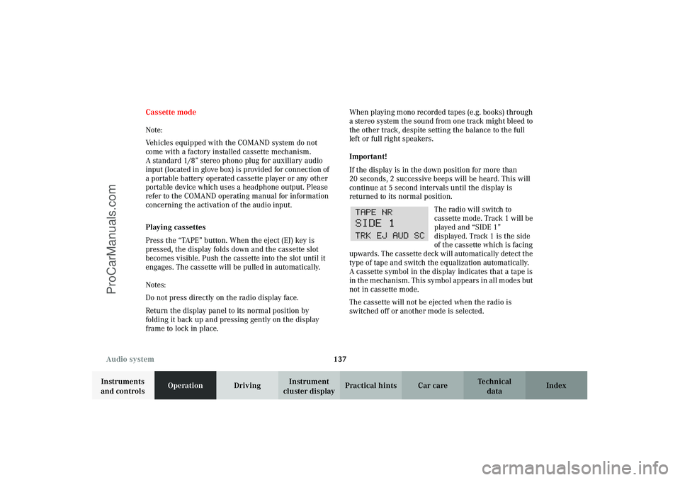 MERCEDES-BENZ CLK-CLASS 2003 Owners Manual 137 Audio system
Technical
data Instruments
and controlsOperationDrivingInstrument
cluster displayPractical hints Car care Index Cassette mode
Note:
Vehicles equipped with the COMAND system do not MERCEDES-BENZ CLK-CLASS 2003 Owners Manual 137 Audio system
Technical
data Instruments
and controlsOperationDrivingInstrument
cluster displayPractical hints Car care Index Cassette mode
Note:
Vehicles equipped with the COMAND system do not