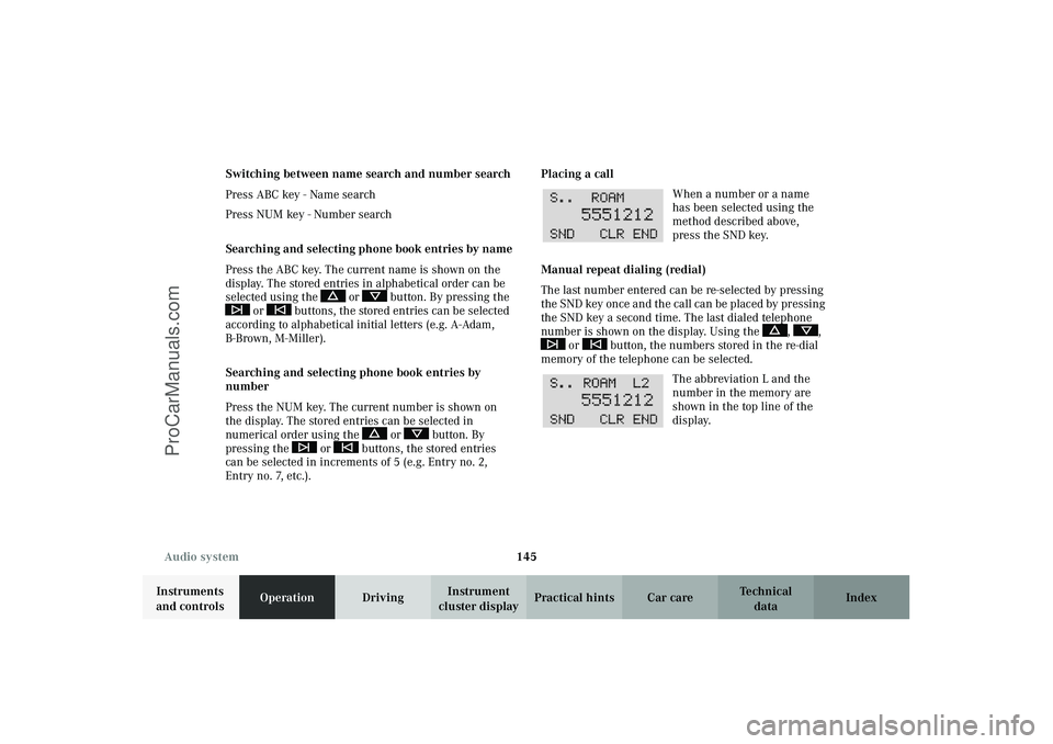 MERCEDES-BENZ CLK-CLASS 2003 Owners Manual 145 Audio system
Technical
data Instruments
and controlsOperationDrivingInstrument
cluster displayPractical hints Car care Index Switching between name search and number search
Press ABC key - Name MERCEDES-BENZ CLK-CLASS 2003 Owners Manual 145 Audio system
Technical
data Instruments
and controlsOperationDrivingInstrument
cluster displayPractical hints Car care Index Switching between name search and number search
Press ABC key - Name